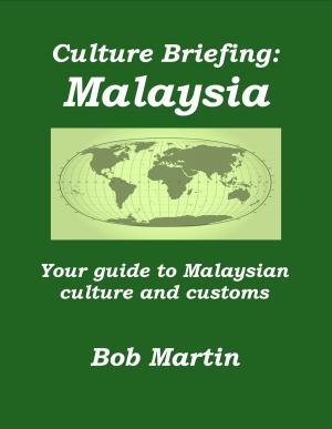 Cover of the book Culture Briefing: Malaysia - Your guide to Malaysian culture and customs by Bob Martin