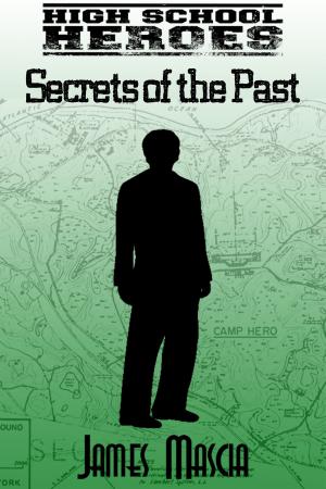 Cover of the book High School Heroes: Secrets of the Past by James Mascia