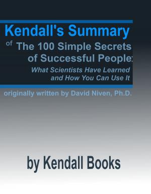 Book cover of Kendall’s Summary of The 100 Simple Secrets of Successful People: What Scientists Have Learned and How You Can Use It