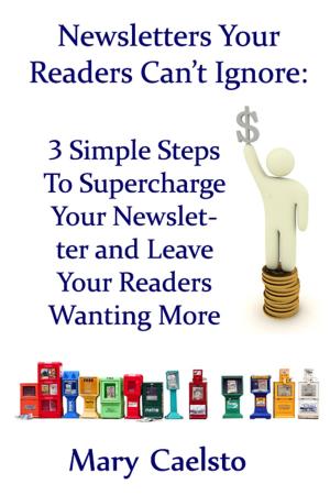 Book cover of Newsletters Your Readers Can't Ignore: Three Simple Steps To Supercharge Your Newsletter And Leave Readers Wanting More
