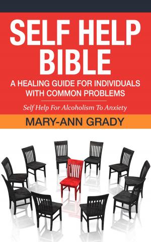 Cover of the book Self Help Bible: A Healing Guide for Individuals with Common Problems - Self Help For Alcoholism To Anxiety by Ana Leevy