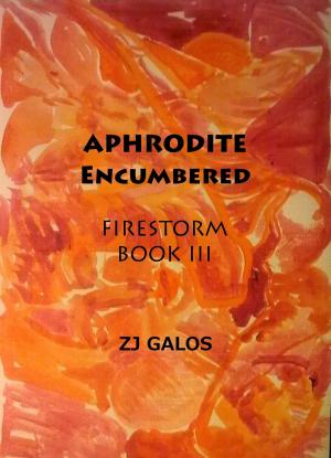 Cover of the book Aphrodite Encumbered -Book III: Firestorm by ZJ Galos