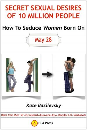 Cover of the book How To Seduce Women Born On May 28 or Secret Sexual Desires of 10 Million People Demo from Shan Hai Jing Research Discoveries by A. Davydov & O. Skorbatyuk by Kate Bazilevsky, Andrey Davydov, Olga Skorbatyuk