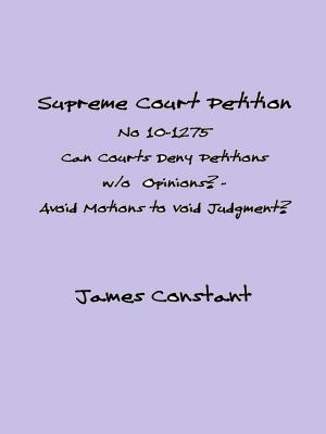 Cover of the book Supreme Court Petition No 10-1275 by James Constant