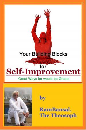 Cover of the book Your Building Blocks for Self-Improvement, Great Ways for would-be Greats by Ram Bansal