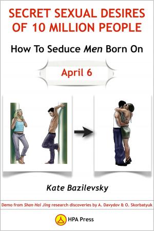 Cover of How To Seduce Men Born On April 6 Or Secret Sexual Desires Of 10 Million People: Demo From Shan Hai Jing Research Discoveries By A. Davydov & O. Skorbatyuk
