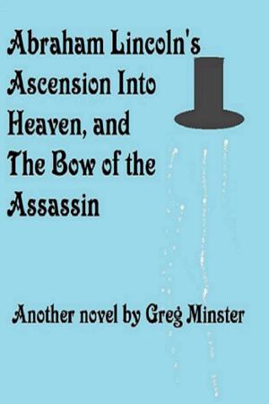 Cover of the book Abraham Lincoln's Ascension Into Heaven and The Bow of The Assassin by Corinne Tisserand-Simon