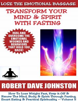 Cover of the book Lose the Emotional Baggage: Transform Your Mind & Spirit With Fasting by Rebecca J Vickery