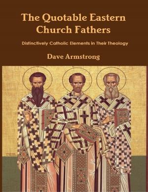 Cover of the book The Quotable Eastern Church Fathers: Distinctively Catholic Elements in Their Theology by John Derek