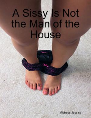 Cover of the book A Sissy Is Not the Man of the House by Jesse L. Hurlbut
