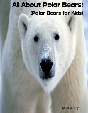 Cover of the book All About Polar Bears: (Polar Bears for Kids) by Evelyn S. Thompson, Ted Rubal