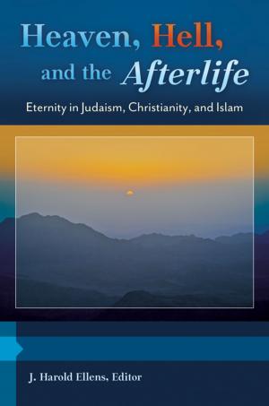 Cover of the book Heaven, Hell, and the Afterlife: Eternity in Judaism, Christianity, and Islam [3 volumes] by John R. Vile