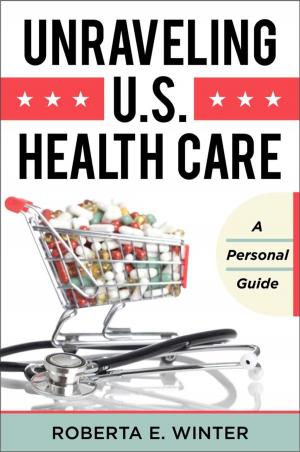 Cover of the book Unraveling U.S. Health Care by Matthew Hoch, Linda Lister