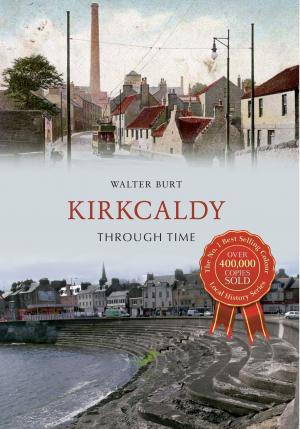 Cover of the book Kirkcaldy Through Time by Louis Berk, Rachel Kolsky