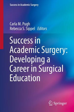 Cover of the book Success in Academic Surgery: Developing a Career in Surgical Education by Sanjay Goel, Yuan Hong, Vagelis Papakonstantinou, Dariusz Kloza