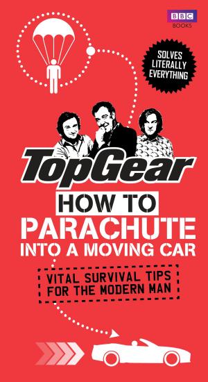 Cover of the book Top Gear: How to Parachute into a Moving Car by Trutz Hardo