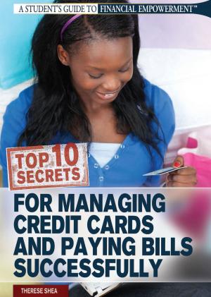 Cover of the book Top 10 Secrets for Managing Credit Cards and Paying Bills Successfully by Xina M. Uhl