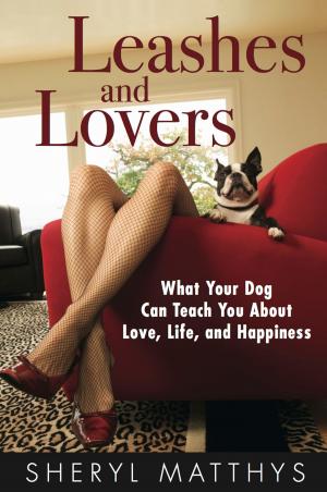 Book cover of Leashes and Lovers - What Your Dog Can Teach You About Love, Life, and Happiness