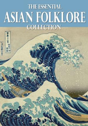 Cover of the book The Essential Asian Folklore Collection by Christopher Toote, Ph.D.