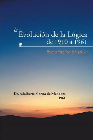Cover of the book La Evolución De La Lógica De 1910 a 1961 by Dr. Adalberto García de Mendoza