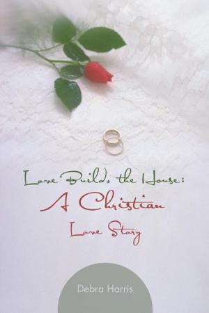 Cover of the book Love Builds the House: a Christian Love Story by Steve Kime