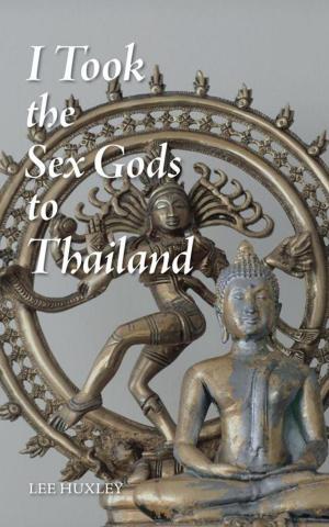 Cover of the book I Took the Sex Gods to Thailand by W.K. Hiram