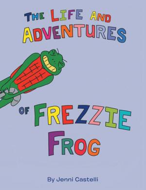 Cover of The Life and Adventures of Frezzie Frog by Jenni Castelli, Xlibris UK