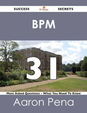 Cover of the book BPM 31 Success Secrets - 31 Most Asked Questions On BPM - What You Need To Know by William Manning