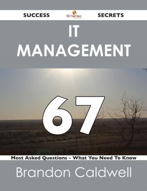 Cover of the book IT Management 67 Success Secrets - 67 Most Asked Questions On IT Management - What You Need To Know by Rita Gomez