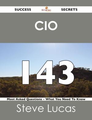 Cover of the book CIO 143 Success Secrets - 143 Most Asked Questions On CIO - What You Need To Know by Robin Parsons