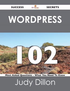 Cover of the book Wordpress 102 Success Secrets - 102 Most Asked Questions On Wordpress - What You Need To Know by Lopez Rachel