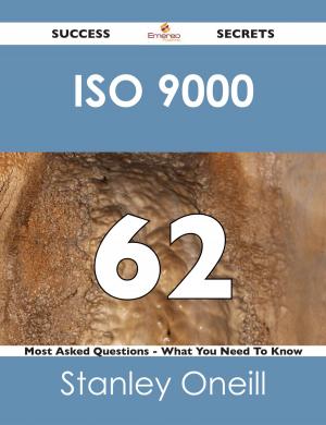 Cover of the book ISO 9000 62 Success Secrets - 62 Most Asked Questions On ISO 9000 - What You Need To Know by Julia Boone