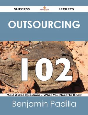 Cover of the book Outsourcing 102 Success Secrets - 102 Most Asked Questions On Outsourcing - What You Need To Know by Marilyn Barnett
