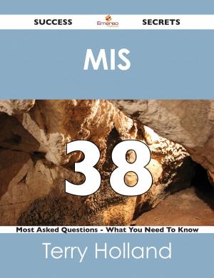 Cover of the book MIS 38 Success Secrets - 38 Most Asked Questions On MIS - What You Need To Know by Jean Harrington