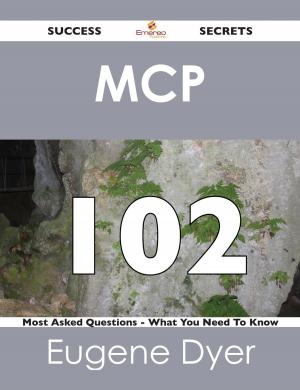 Cover of the book MCP 102 Success Secrets - 102 Most Asked Questions On MCP - What You Need To Know by Michelle Stein