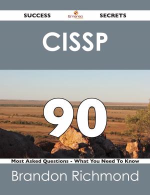 Cover of the book CISSP 90 Success Secrets - 90 Most Asked Questions On CISSP - What You Need To Know by Mike Schroeder