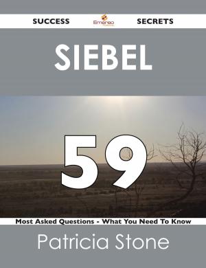 Cover of the book Siebel 59 Success Secrets - 59 Most Asked Questions On Siebel - What You Need To Know by Amy Holcomb