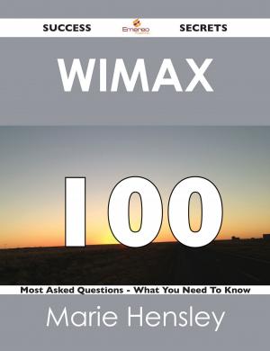 Cover of the book Wimax 100 Success Secrets - 100 Most Asked Questions On Wimax - What You Need To Know by Hodgson William