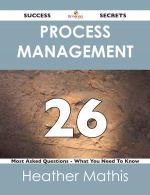 Cover of the book Process Management 26 Success Secrets - 26 Most Asked Questions On Process Management - What You Need To Know by Nicholas Hebert