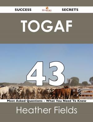 Cover of the book TOGAF 43 Success Secrets - 43 Most Asked Questions On TOGAF - What You Need To Know by Jo Franks