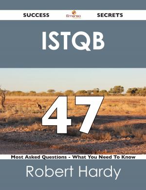 Cover of the book ISTQB 47 Success Secrets - 47 Most Asked Questions On ISTQB - What You Need To Know by Doris Hart