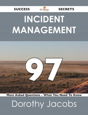 bigCover of the book Incident Management 97 Success Secrets - 97 Most Asked Questions On Incident Management - What You Need To Know by 