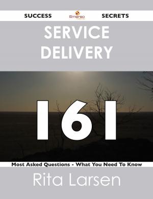 Cover of the book Service Delivery 161 Success Secrets - 161 Most Asked Questions On Service Delivery - What You Need To Know by Sara Knapp