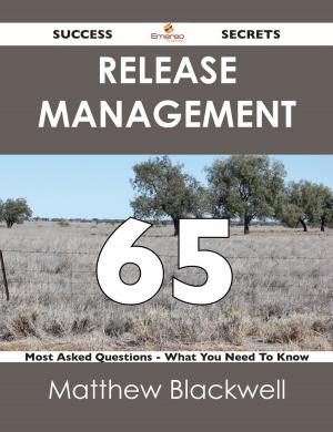 Book cover of Release Management 65 Success Secrets - 65 Most Asked Questions On Release Management - What You Need To Know