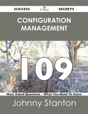 Cover of the book Configuration Management 109 Success Secrets - 109 Most Asked Questions On Configuration Management - What You Need To Know by Raymond Barlow