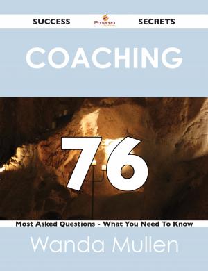 Cover of the book Coaching 76 Success Secrets - 76 Most Asked Questions On Coaching - What You Need To Know by Gerard Blokdijk