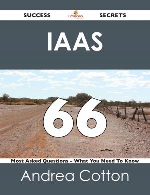 Cover of the book IaaS 66 Success Secrets - 66 Most Asked Questions On IaaS - What You Need To Know by Benjamin Powers