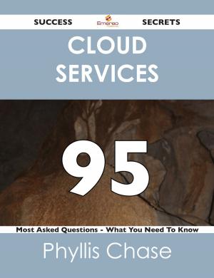 Cover of the book Cloud Services 95 Success Secrets - 95 Most Asked Questions On Cloud Services - What You Need To Know by Jack Huff