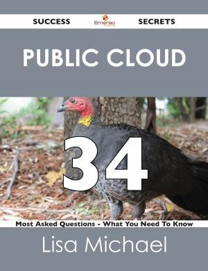 Cover of the book Public Cloud 34 Success Secrets - 34 Most Asked Questions On Public Cloud - What You Need To Know by Judith Willie