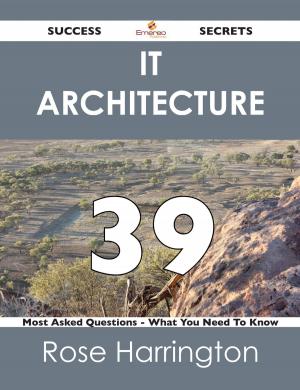Cover of the book IT Architecture 39 Success Secrets - 39 Most Asked Questions On IT Architecture - What You Need To Know by Gerard Blokdijk